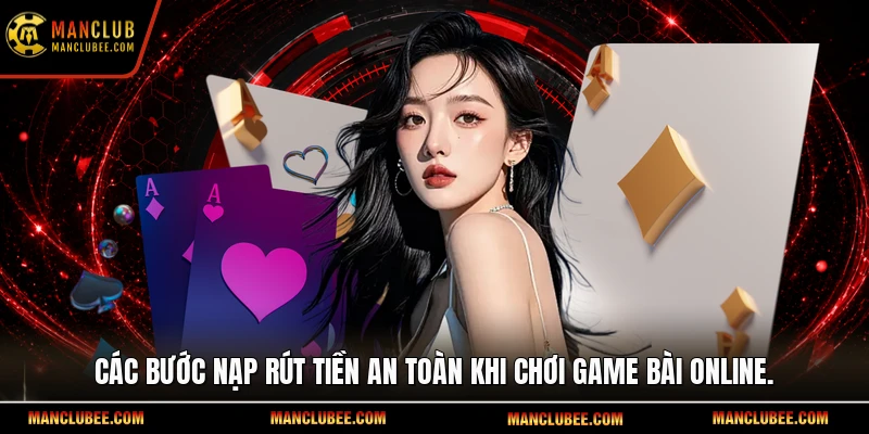  Các bước nạp rút tiền an toàn khi chơi game bài online.