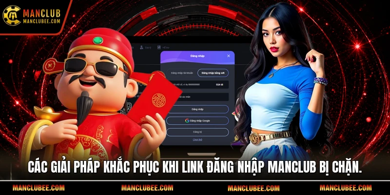  Các giải pháp khắc phục khi link đăng nhập Manclub bị chặn.