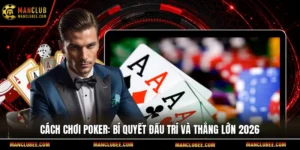 Cách chơi Poker: Bí quyết đấu trí và thắng lớn 2026