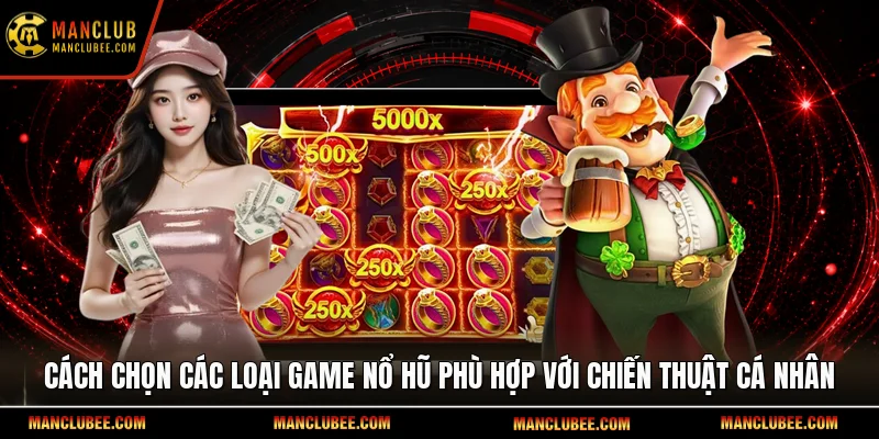 Cách chọn các loại game nổ hũ phù hợp với chiến thuật cá nhân