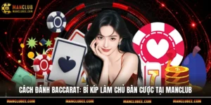 Cách đánh baccarat: Bí kíp làm chủ bàn cược tại Manclub