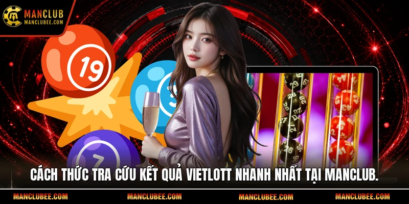 Cách thức tra cứu kết quả Vietlott nhanh nhất tại Manclub.