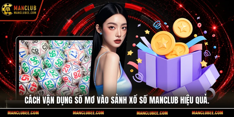 Cách vận dụng số mơ vào sảnh xổ số Manclub hiệu quả.