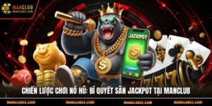 Chiến lược chơi nổ hũ: Bí quyết săn Jackpot tại Manclub