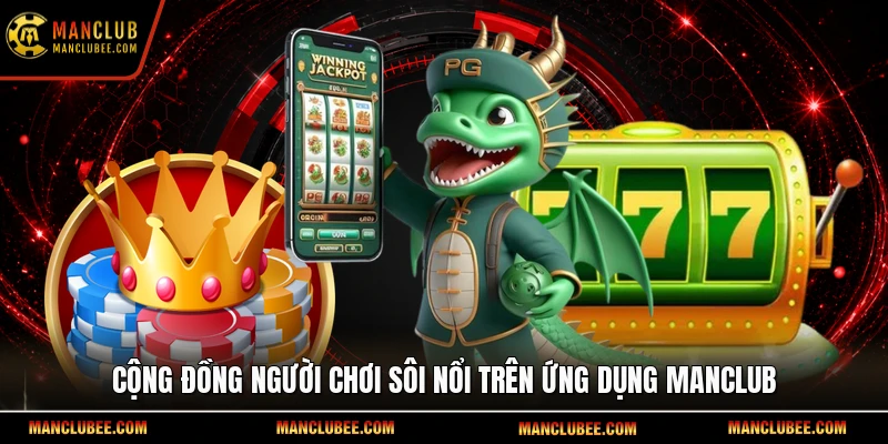 Cộng đồng người chơi sôi nổi trên ứng dụng Manclub