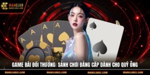 Game bài đổi thưởng: Sảnh chơi đẳng cấp dành cho quý ông