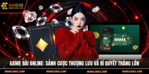 Game bài online: Sảnh cược thượng lưu và bí quyết thắng lớn