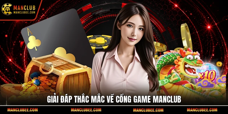 Giải đáp thắc mắc về cổng game Manclub