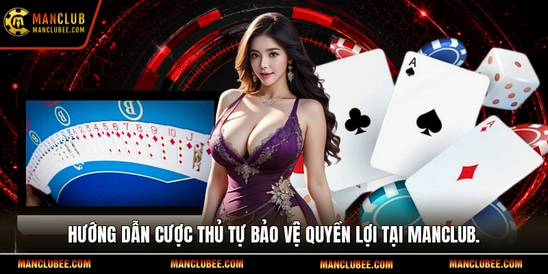 Hướng dẫn cược thủ tự bảo vệ quyền lợi tại Manclub.