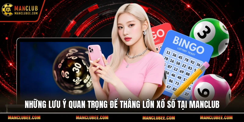 Những lưu ý quan trọng để thắng lớn xổ số tại Manclub
