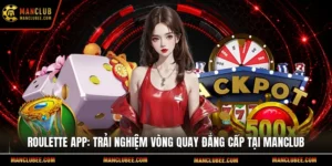 Roulette app: Trải nghiệm vòng quay đẳng cấp tại Manclub