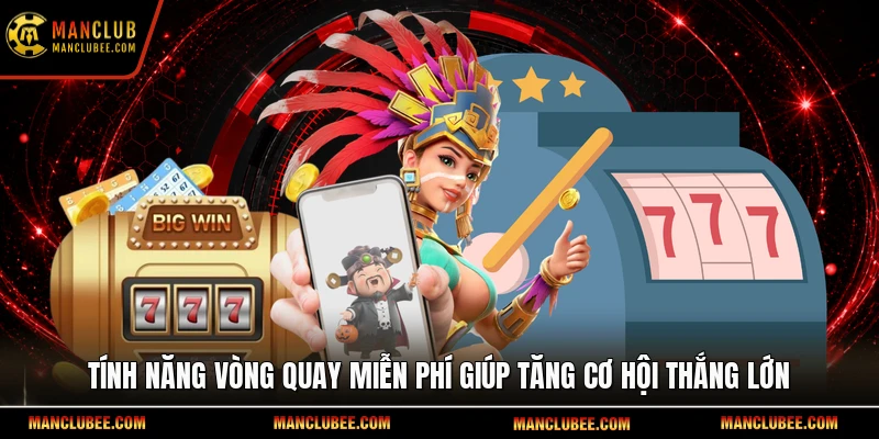 Tính năng vòng quay miễn phí giúp tăng cơ hội thắng lớn