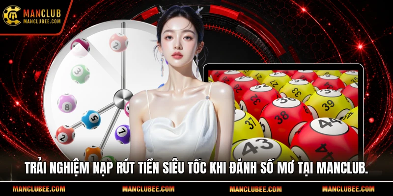 Trải nghiệm nạp rút tiền siêu tốc khi đánh số mơ tại Manclub.