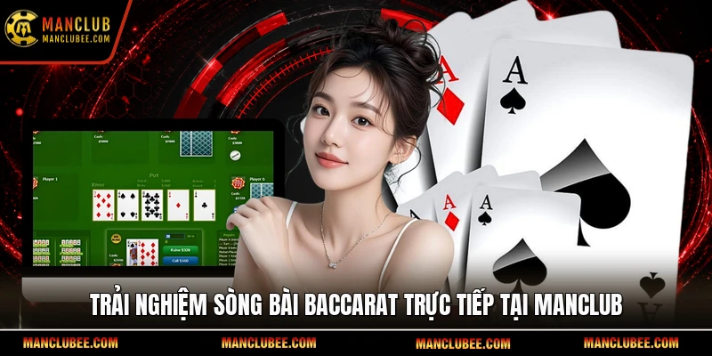 Trải nghiệm sòng bài Baccarat trực tiếp tại Manclub